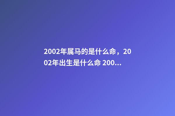 2002年属马的是什么命，2002年出生是什么命 2002年属马是什么命-第1张-观点-玄机派